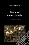 Aforismi e merci varie. Ovvero un bric a brac dell'anima libro di Mazzetta Flores