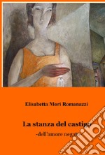 La stanza del castigo. Dell'amore negato libro