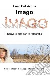 Imago. Scrivere arte con la fotografia libro