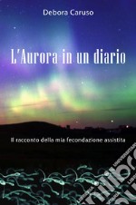 L'Aurora in un diario. Il racconto della mia fecondazione assistita