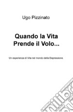 Quando la vita prende il volo. Un'esperienza di vita nel mondo della depressione libro