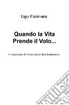 Quando la vita prende il volo. Un'esperienza di vita nel mondo della depressione libro