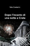 Dopo l'incanto di una notte a Creta libro di Centorbi Vito