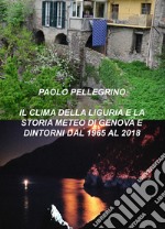 Il clima della Liguria. E la storia meteo di Genova e dintorni dal 1965 al 2018 libro