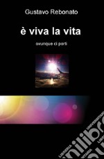 È viva la vita. Ovunque ci porti libro