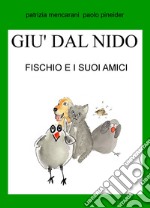 Fischio e i suoi amici. Giù dal nido. Ediz. illustrata libro