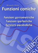 Funzioni coniche. Funzioni goniometriche, funzioni iperboliche e funzioni paraboliche libro