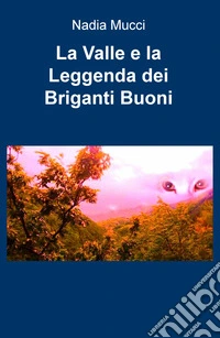 La valle e la leggenda dei briganti buoni libro