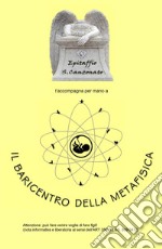 Il baricentro della metafisica. Epitaffio S. Canzonato t'accompagna per mano al baricentro della metafisica