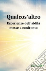 Qualcos'altro. Esperienze dell'aldilà messe a confronto libro