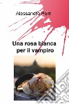 Una rosa bianca per il vampiro libro