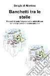 Banchetti tra le stelle. Racconti di astrofisica semplice addolciti con semplici proposte di cucina spicciola libro di Di Martino Sergio