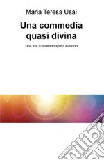 Una commedia quasi divina. Una vita in quattro foglie d'autunno libro