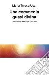 Una commedia quasi divina. Una vita in quattro foglie d'autunno libro di Usai Maria Teresa