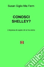 Conosci Shelley? L'impresa di capire chi si ha vicino libro