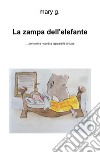 La zampa dell'elefante... Pensieri e ricordi a tapparelle chiuse libro di Gorgoglione Maria Antonietta