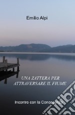 Una zattera per attraversare il fiume. Incontro con la conoscenza libro