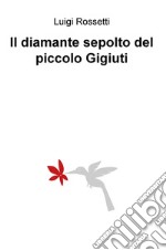 Il diamante sepolto del piccolo Gigiuti libro