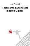 Il diamante sepolto del piccolo Gigiuti libro