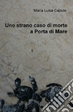 Uno strano caso di morte a Porta di Mare libro