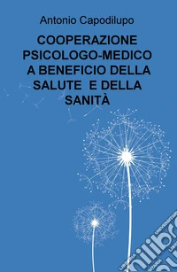 Cooperazione psicologo-medico a beneficio della salute e della sanità libro