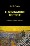 Il seminatore di utopie libro