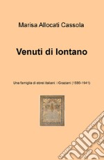 Venuti di lontano. Una famiglia di ebrei italiani: i Graziani (1586-1941)