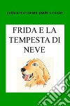 Frida e la tempesta di neve. Puoi stare tranquilla con noi! libro di Mencarani Patrizia Pineider Paolo