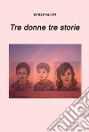 Tre donne, tre storie libro