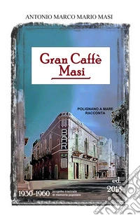 Gran caffè Masi. Polignano a Mare racconta libro