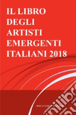 Il libro degli artisti emergenti italiani 2018. Arte e intrattenimento libro