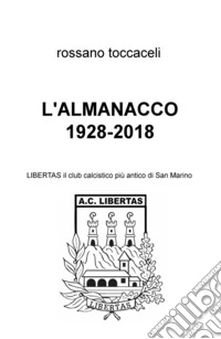 L'almanacco 1928-2018. Libertas, il club calcistico più antico di San Marino libro