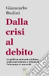 Dalla crisi al debito. La politica economica italiana negli anni Settanta e Ottanta del Novecento e i suoi esiti libro di Bedini Giancarlo