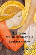 L'affaire Maria di Magdala. L'enigma rivelato libro