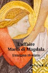 L'affaire Maria di Magdala. L'enigma rivelato libro