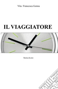 Il viaggiatore. Storia di eroi libro