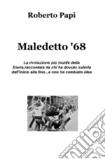 Maledetto '68. La rivoluzione più inutile della storia, raccontata da chi ha dovuto subirla dall'inizio alla fine e non ha cambiato idea libro