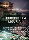 Il clima della Liguria. E la storia meteo di Genova e dintorni dal 1965 al 2018 libro