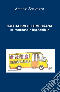 Capitalismo e democrazia. Un matrimonio impossibile libro
