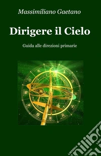 Dirigere il cielo. Guida alle direzioni primarie libro