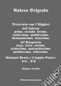 Dissertatio cum l'Alighieri dell'Inferno I; II; X; XIII; XIX; XX; del Purgatorio III; VI; VII; XIII; XIV; XV; XVI. Giovanni Penso e il doppio-essere: a = a b = b. Vol. 2 libro