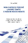 Non capisco perché lavoro tanto e non mi resta niente. Consigli pratici per migliorare i risultati economici e finanziari della tua piccola impresa libro