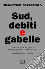 Sud debiti e gabelle. Gravami, potere e società nel Mezzogiorno in età moderna libro