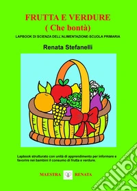 Frutta e verdure (che bontà). Lapbook di scienza dell'alimentazione. Scuola primaria libro