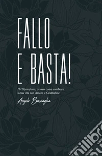 Fallo e basta! Ho'Oponopono, ovvero come cambiare la tua vita con amore e gratitudine libro