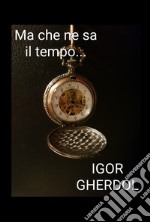 Ma che ne sa il tempo... libro