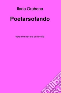 Poetarsofando. Versi che narrano di filosofia libro