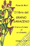 Il libro del grano saraceno. Storia e futuro di un alimento libro