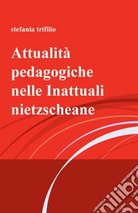Attualità pedagogiche nelle Inattuali nietzscheane libro