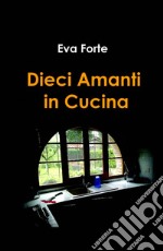 Dieci amanti in cucina libro